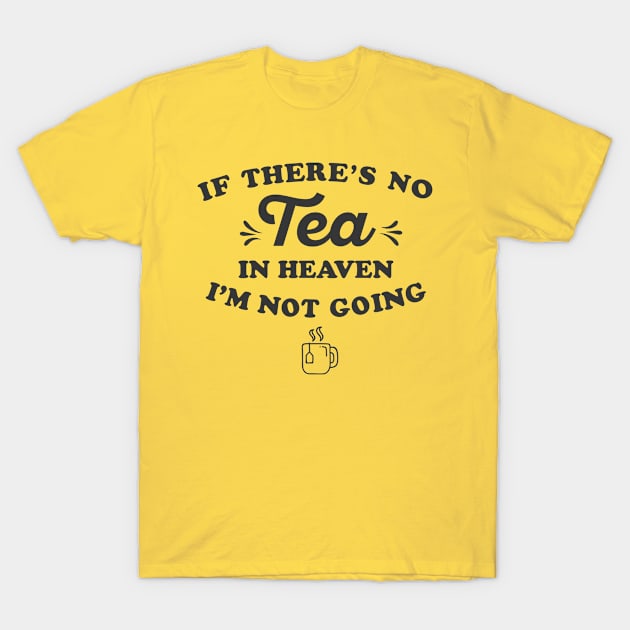 If There’s No Tea In Heaven I’m Not Going Ironic Cute Funny Gift T-Shirt by koalastudio